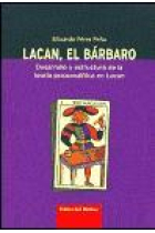 Lacan, el bárbaro. Desarrollo y estructura de la teoría psicoanalítica en Lacan