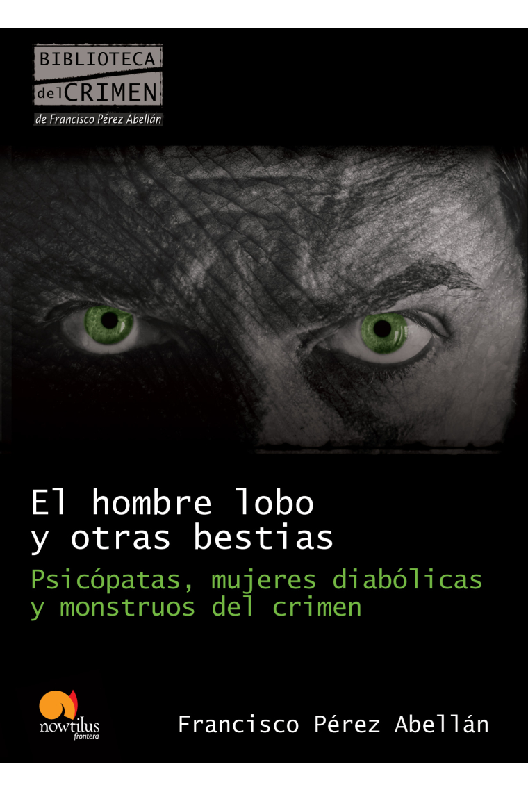 El hombre lobo y otras bestias. Psicópatas, mujeres diabólicas y monstruos del crimen