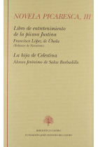 Novela picaresca, vol. III: Libro de entretenimiento de la pícara Justina. La hija de Celestina