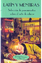 Latín y mentiras.Selección de pensamientos sobre el arte de educar.