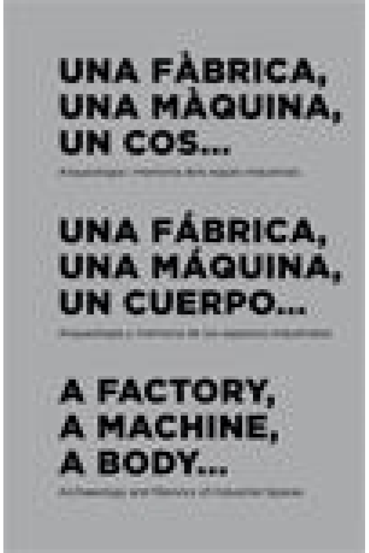 Una fàbrica, una màquina, un cos... Arqueologia i memòria dels espais industrials (Cast./Catal./Ingl.)