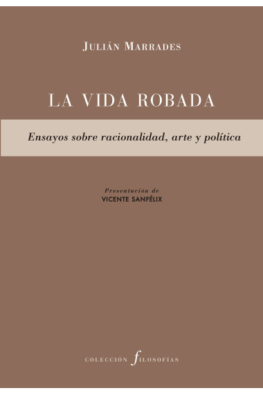 La vida robada: ensayos sobre racionalidad, arte y política