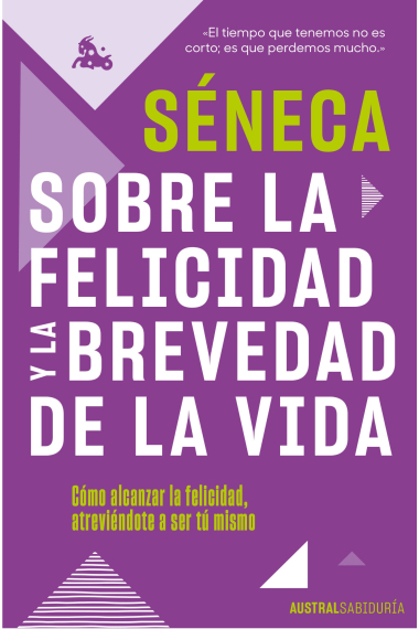 Sobre la felicidad y la brevedad de la vida: cómo alcanzar la felicidad atreviéndote a ser tu mismo