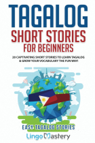 Tagalog Short Stories for Beginners: 20 Captivating Short Stories to Learn Tagalog & Grow Your Vocabulary the Fun Way! (Easy Tagalog Stories)