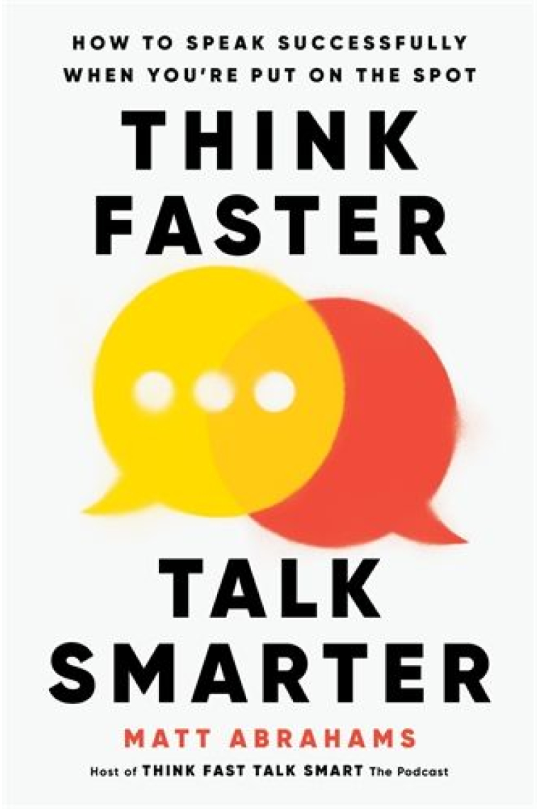 Think Faster, Talk Smarter: How To Speak Successfully When You're Put On The Spot