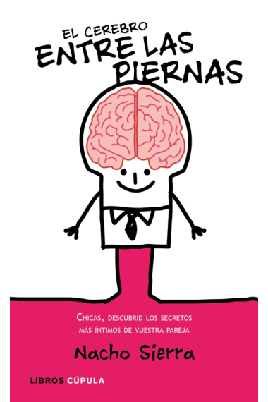 El cerebro entre las piernas. Chicas, descubrid los secretos más intimos de vuestra pareja