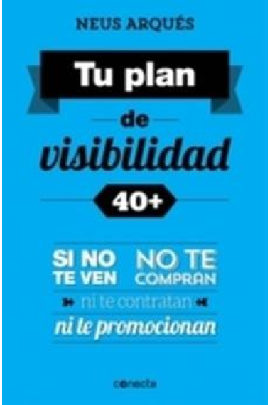 Construye tu plan de visibilidad 40 . Si no te ven, no te compran, ni te contratan ni te promocionan