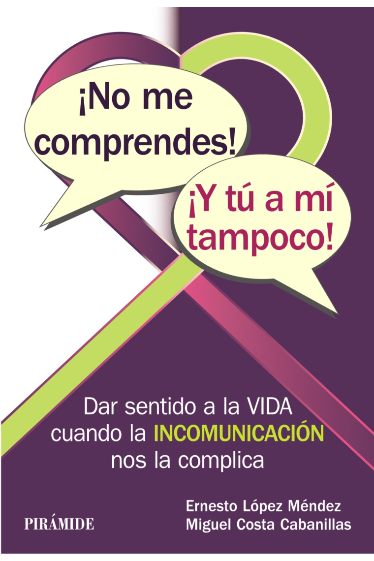 ¡No me comprendes! ¡Y tú a mí tampoco!. Dar sentido a la vida cuando la INCOMUNICACIÓN nos la complica