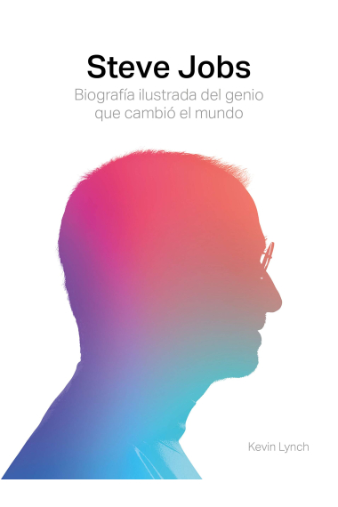 Steve Jobs. Biografía ilustrada del genio que cambió el mundo