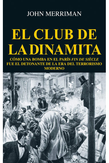 El club de la dinamita. Cómo una bomba en el París fin de siècle fue el detonante de la era del terrorismo moderno