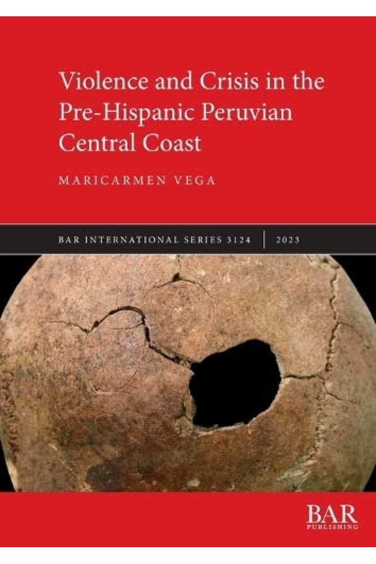 Violence and Crisis in the Pre-Hispanic Peruvian Central Coast (3124) (British Archaeological Reports International Series)