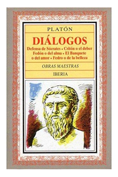 Diálogos. Defensa de Sócrates, Critón o el deber, Fedón del alma, El Banquete o del amor, Fedro o de la belleza (Trad de Juan Garriga)