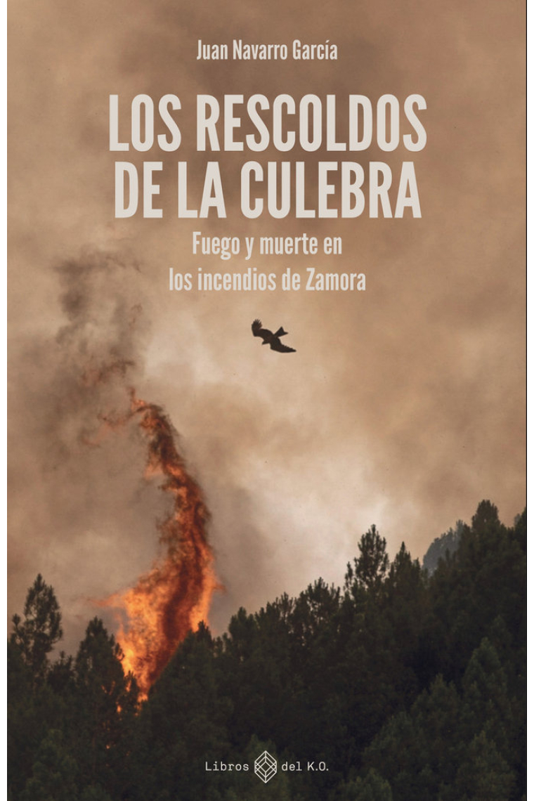 Los rescoldos de la culebra. Fuego y muerte en los incendios de Zamora