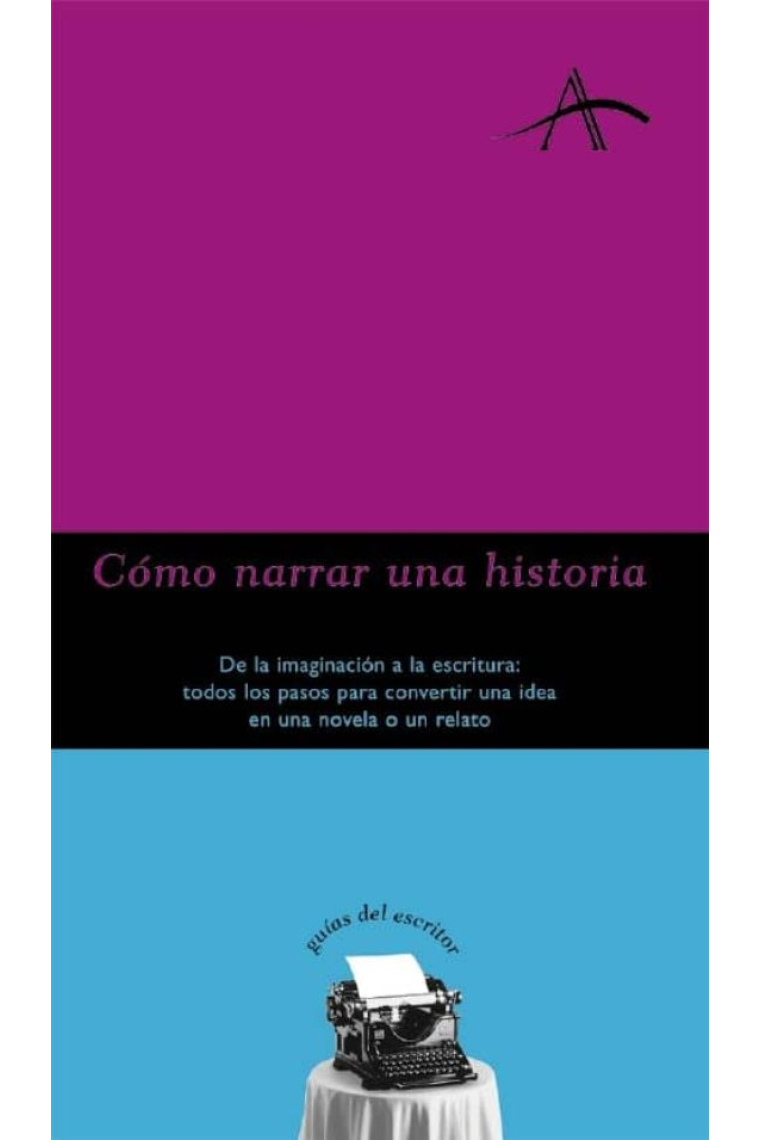 Cómo narrar una historia. De la imaginación a la escritura: todos los pasos para convertir una idea en una novela o un relato