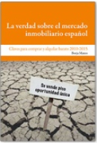 La verdad sobre el mercado inmobiliario español. Claves para comprar y alquilar barato en 2010-2015