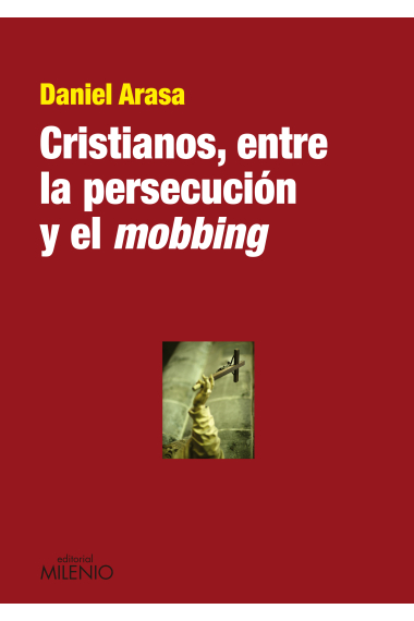 Cristianos, entre la persecución y el mobbing