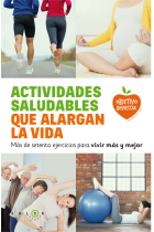 Actividades saludables que alargan la vida. Más de setenta ejercicios para vivir más y mejor