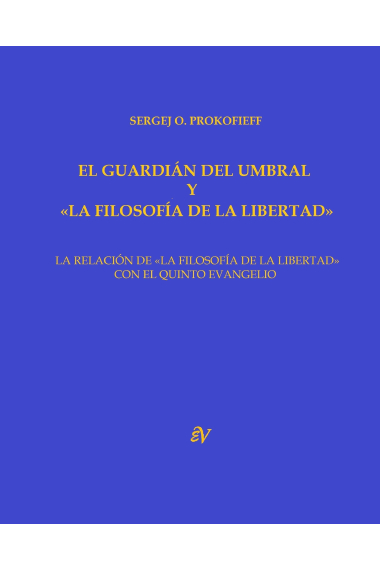 El Guardián del Umbral y la Filosofía de la Libertad: la Relación de «La Filosofía de la Libertad» con el Quinto Evangelio Un suplemento del libro  Antroposofía y «La Filosofía de la Libertad»