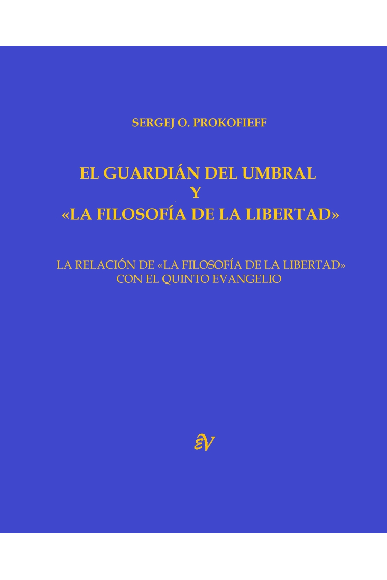 El Guardián del Umbral y la Filosofía de la Libertad: la Relación de «La Filosofía de la Libertad» con el Quinto Evangelio Un suplemento del libro  Antroposofía y «La Filosofía de la Libertad»