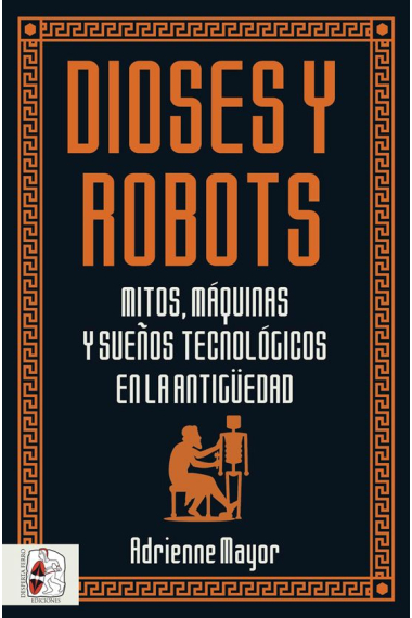 Dioses y robots. Mitos, máquinas y sueños tecnológicos en la Antigüedad