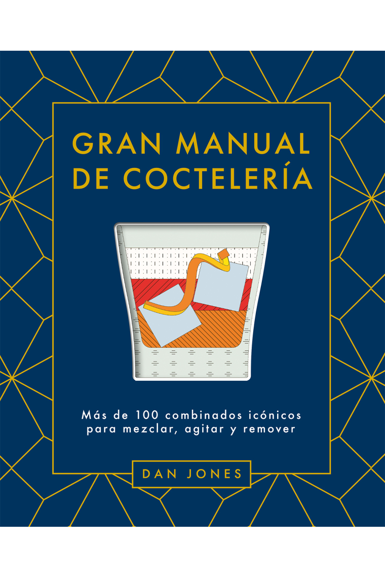 Gran manual de coctelería. Más de 100 combinados icónicos para mezclar, agitar y remover