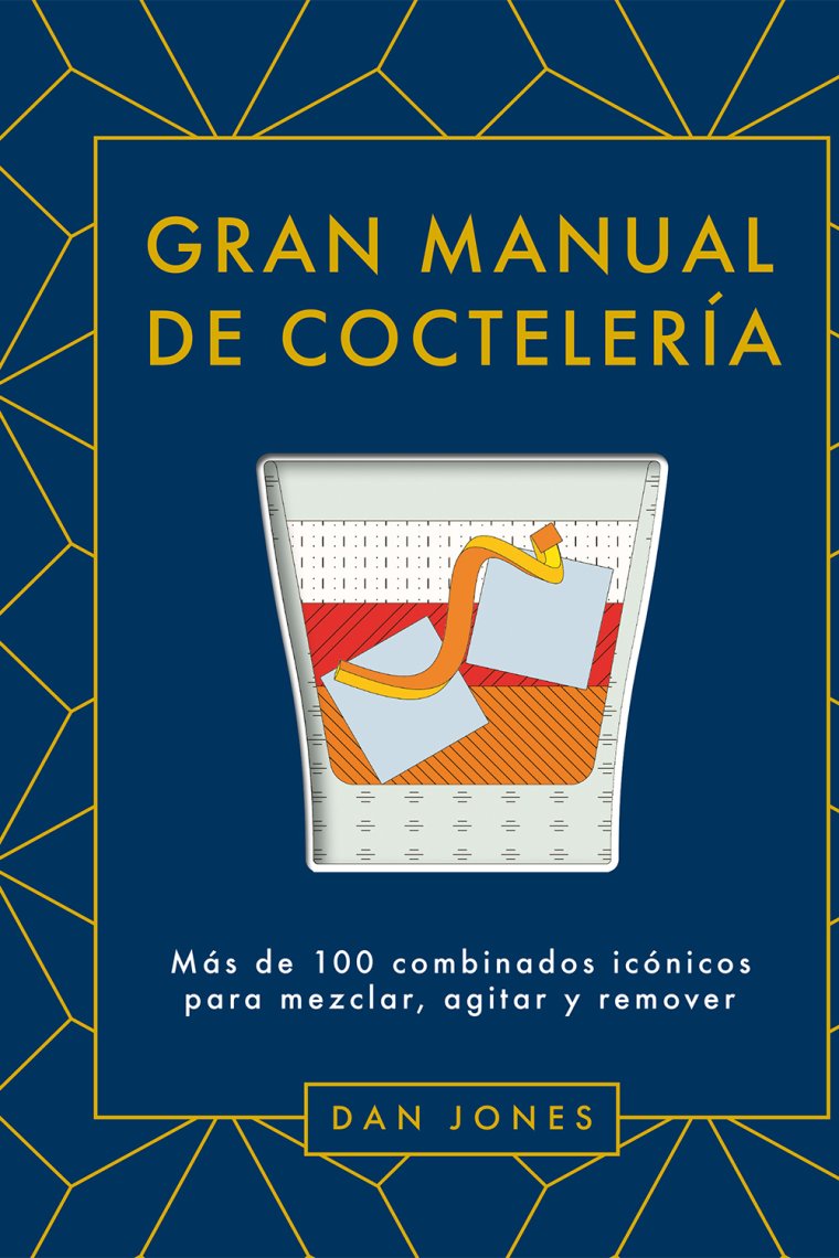 Gran manual de coctelería. Más de 100 combinados icónicos para mezclar, agitar y remover