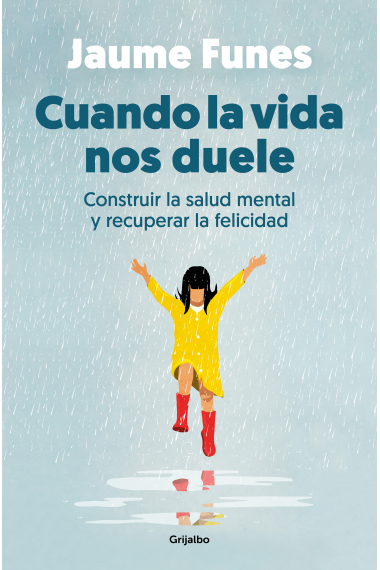 Cuando la vida nos duele. Construir la salud mental y recuperar la felicidad