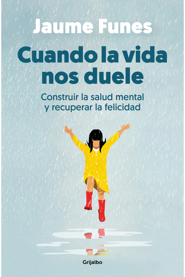 Cuando la vida nos duele. Construir la salud mental y recuperar la felicidad