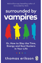 Surrounded by Vampires: Or, How to Slay the Time, Energy and Soul Suckers in Your Life