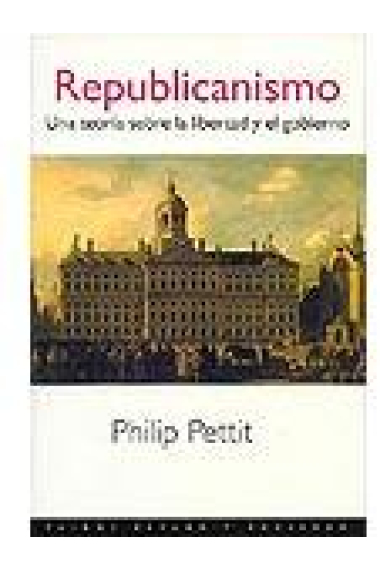Republicanismo. Una teoría sobre la libertad y el gobierno
