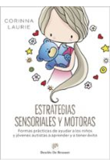 Estrategias sensoriales y motoras. Formas prácticas de ayudar a los niños y jóvenes autistas a aprender a tener éxito