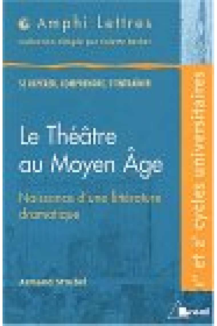 Le Théâtre au Moyen Âge.Naissance d'une littérature dramatique