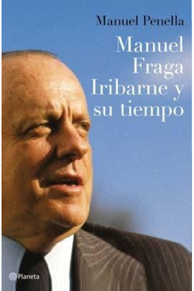 Manuel Fraga Iribarne y su tiempo