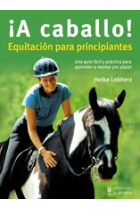 ¡A caballo! Equitación para principiantes. Una guía fácil y práctica para aprender a montar por placer