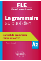 Français langue étrangère (FLE) - La grammaire au quotidien - Manuel de grammaire communicative - A2