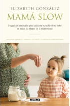 Mamá Slow. Tu guía de nutrición para cuidarte y cuidar a tu bebé en todas las etapas de la maternidad.