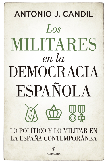 Los militares en la democracia española. Lo político y lo militar en la España contemporánea