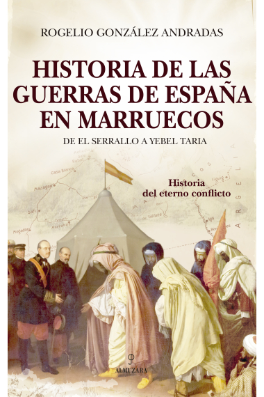 Historia de las guerras de España en Marruecos. De El Serrallo a Yebel Taria, el eterno conflicto