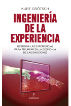 Ingeniería de la experiencia. Gestiona las experiencias para triunfar en la economía de las emociones