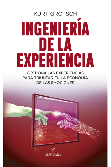 Ingeniería de la experiencia. Gestiona las experiencias para triunfar en la economía de las emociones