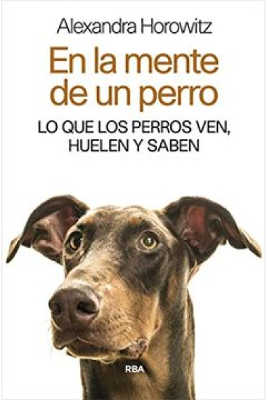 En la mente de un perro. Lo que los perros ven, huelen y saben