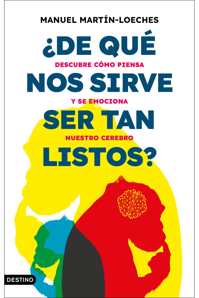 ¿De qué nos sirve ser tan listos?. Descubre cómo piensa y se emociona nuestro cerebro