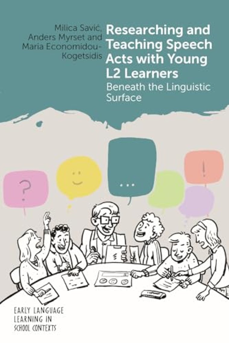 Researching and Teaching Speech Acts with Young L2 Learners: Beneath the Linguistic Surface (Early Language Learning in School Contexts, 8)