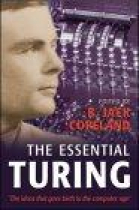 The essential Turing: seminal writings in computing, logic, philosophy, artificial intelligence, and artificial life plus The secrets of Enigma