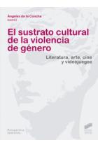 El sustrato cultural de la violencia de género. Literatura, arte, cine y videojuegos