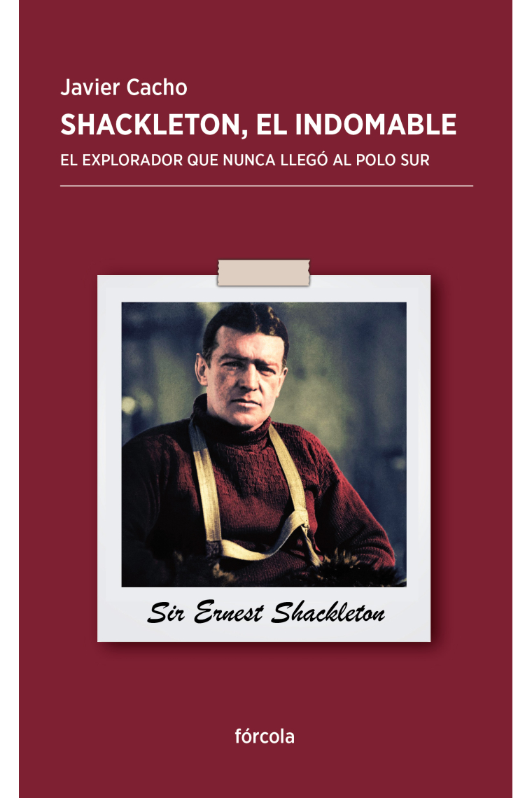 Shackleton, el indomable. El explorador que nunca llegó al Polo Sur