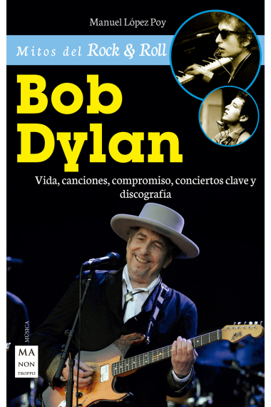 Bob Dylan. Vida, canciones, compromiso, conciertos clave y discografía