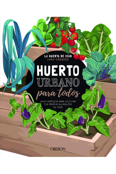 Huerto urbano para todos. Guía completa para cultivar tus propios alimentos en casa