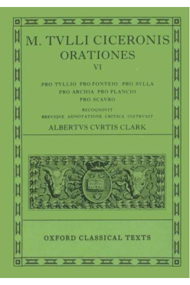 Orationes VI. Pro Tvlio. Pro Fontenio. Pro Svlla. Pro Archia. Pro Plancio. Pro Scavro. (Ed. de Albertvs Curtis Clark)