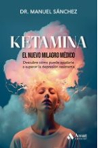 Ketamina: el nuevo milagro médico. Descubre cómo puede ayudarte a superar la depresión resistente